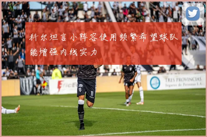 科尔坦言小阵容使用频繁希望球队能增强内线实力